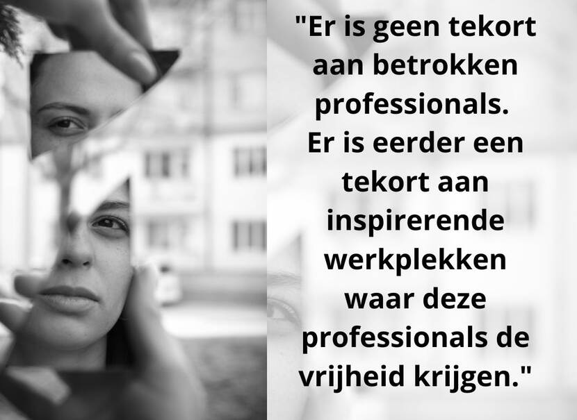Afbeelding met de tekst "Er is geen tekort aan bevlogen professionals, er is eerder een tekort aan inspirerende werkplekken waar deze professionals vrijheid krijgen."