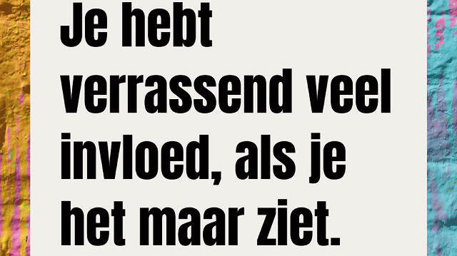 Afbeelding van een poster met daarop de tekst: Je hebt verrassende veel invloed, als je het maar ziet.